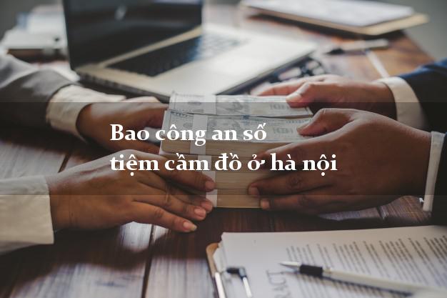 Bao công an số tiệm cầm đồ ở hà nội