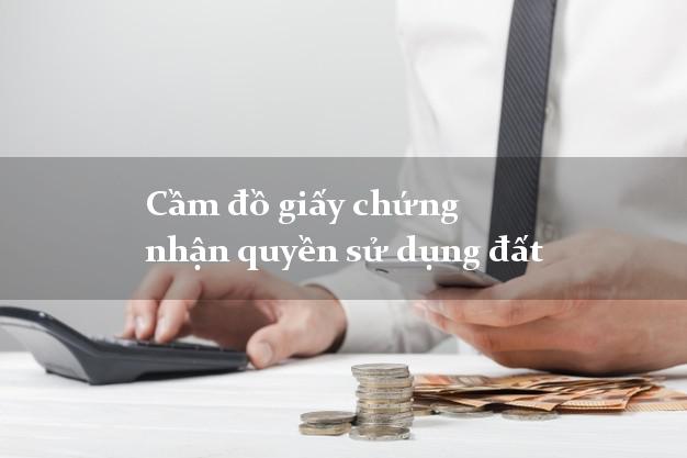 Cầm đồ giấy chứng nhận quyền sử dụng đất