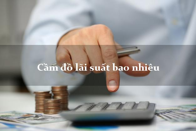 Cầm đồ lãi suất bao nhiêu