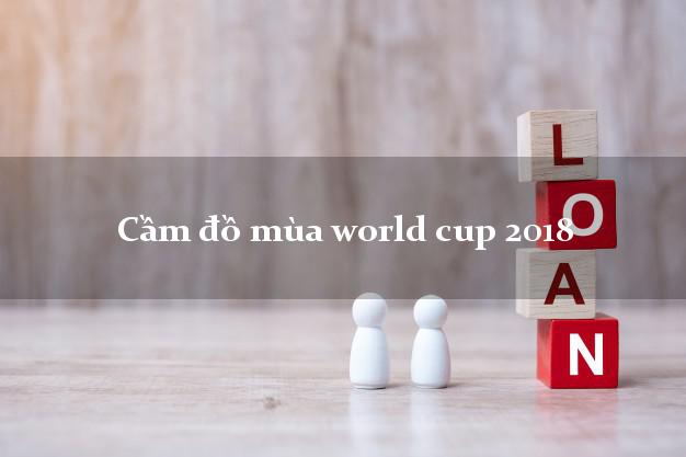 Cầm đồ mùa world cup 2018