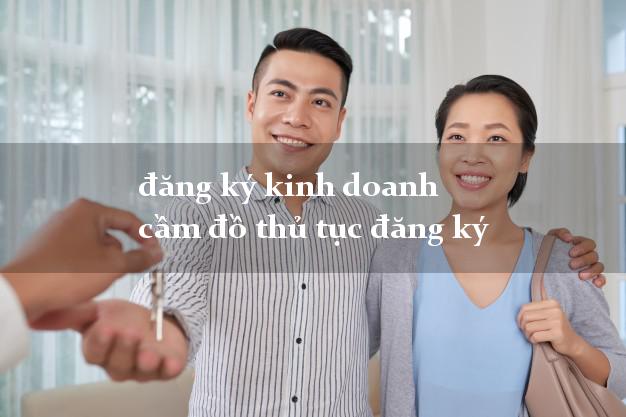đăng ký kinh doanh cầm đồ thủ tục đăng ký