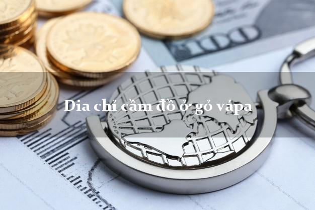 Dia chỉ cầm đồ ở gỏ vápa
