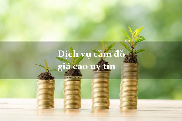 Dịch vụ cầm đồ giá cao uy tín