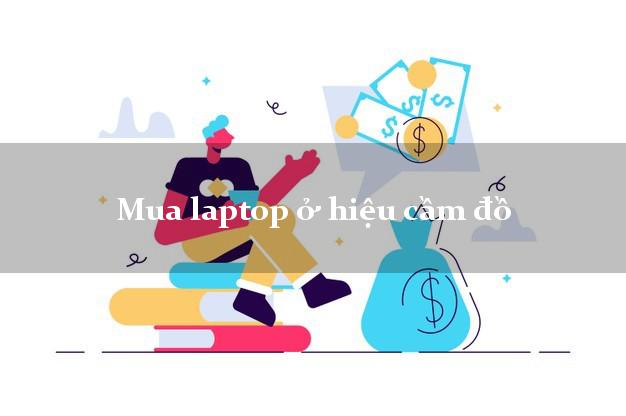 Mua laptop ở hiệu cầm đồ