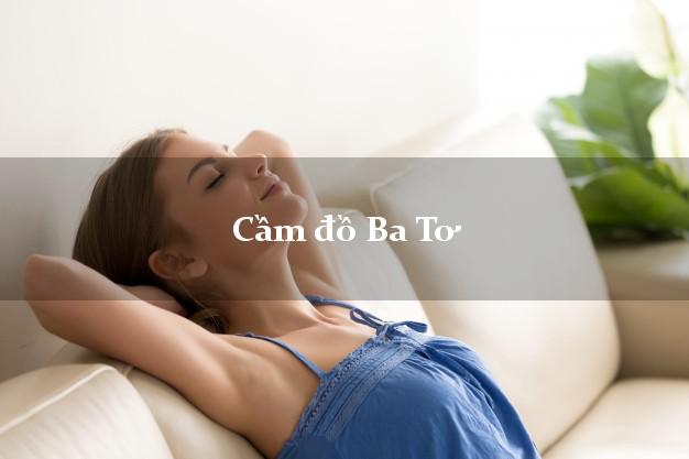 Tiệm Cầm đồ Ba Tơ Quảng Ngãi giá cao