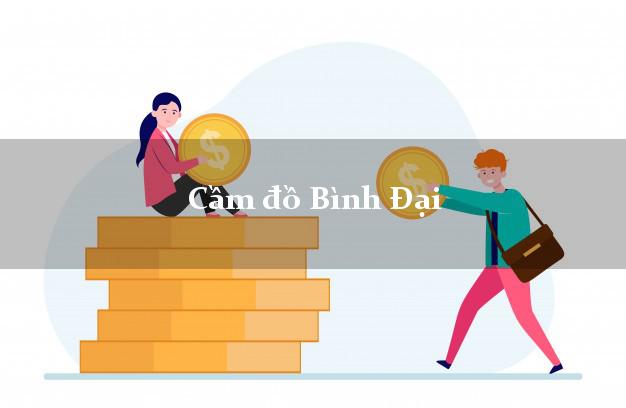 Top 10 Cầm đồ Bình Đại Bến Tre phổ biến nhất