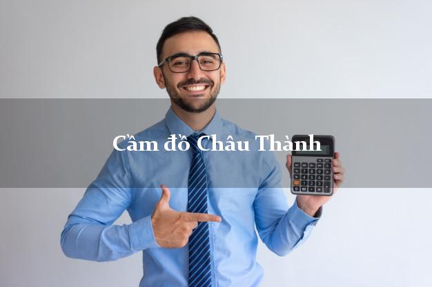 Tiệm Cầm đồ Châu Thành Tây Ninh uy tín nhất