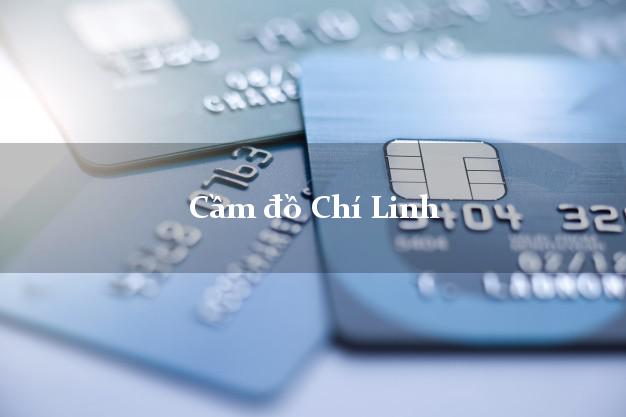 Tiệm Cầm đồ Chí Linh Hải Dương uy tín nhất