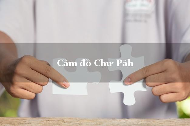 Tiệm Cầm đồ Chư Păh Gia Lai phổ biến nhất