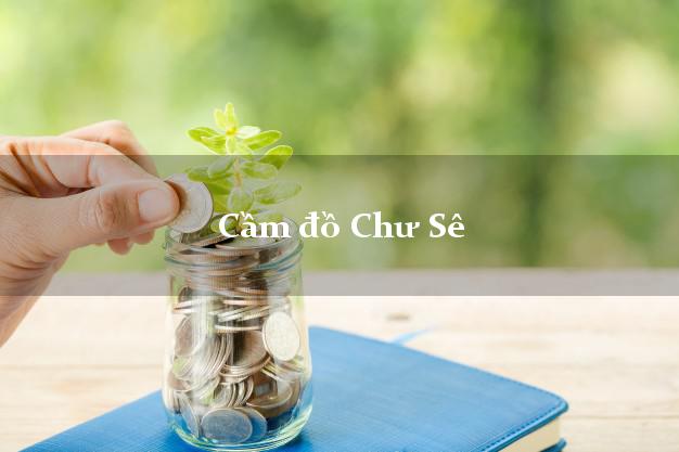 Địa chỉ Cầm đồ Chư Sê Gia Lai nhanh nhất