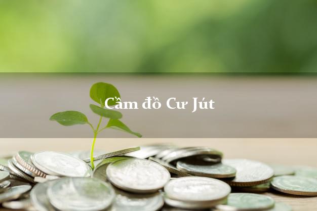 Dịch vụ Cầm đồ Cư Jút Đắk Nông nhanh nhất