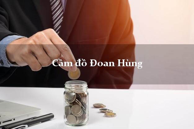 Top 7 Cầm đồ Đoan Hùng Phú Thọ phổ biến nhất