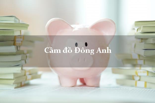 Top 7 Cầm đồ Đông Anh Hà Nội nhanh nhất