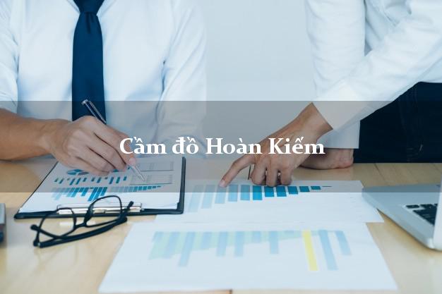 Địa chỉ Cầm đồ Hoàn Kiếm Hà Nội uy tín nhất