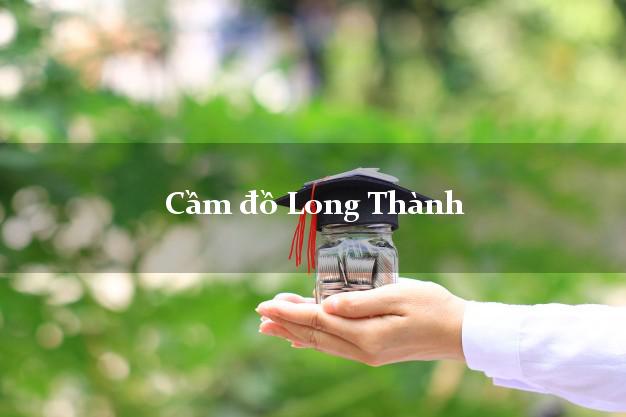 Top 5 Cầm đồ Long Thành Đồng Nai nhanh nhất