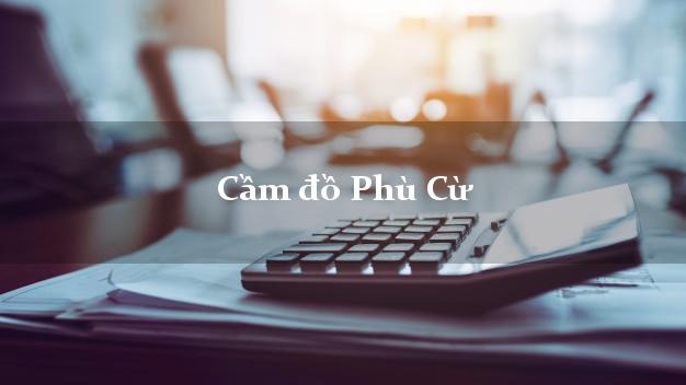 Top 6 Cầm đồ Phù Cừ Hưng Yên tốt nhất