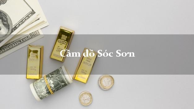 Dịch vụ Cầm đồ Sóc Sơn Hà Nội nhanh nhất