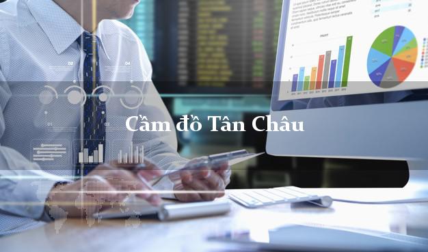 Top 5 Cầm đồ Tân Châu Tây Ninh uy tín nhất