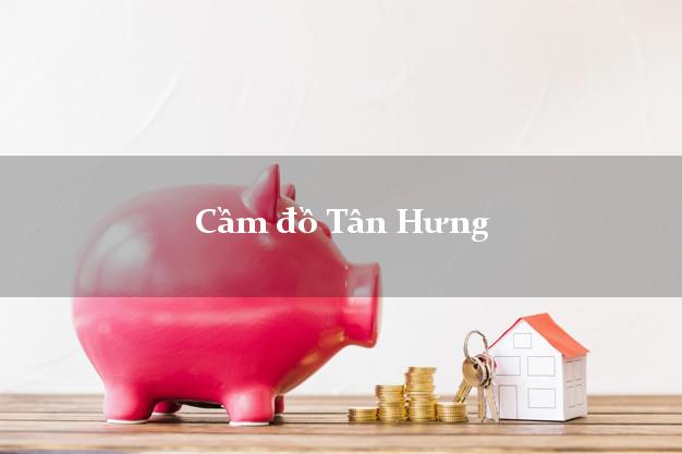 Top 8 Cầm đồ Tân Hưng Long An nhanh nhất