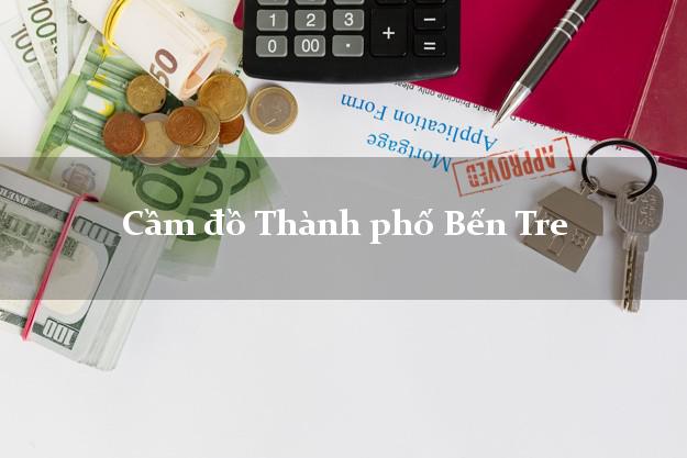 Danh sách Cầm đồ Thành phố Bến Tre giá cao