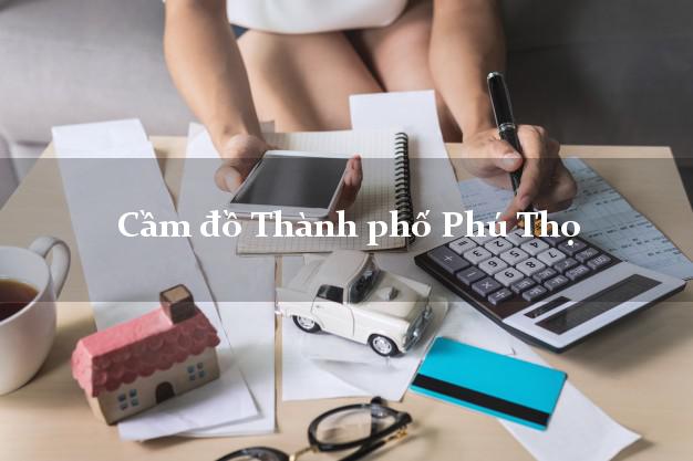 Tiệm Cầm đồ Thành phố Phú Thọ giá cao