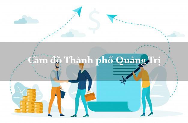 Top 5 Cầm đồ Thành phố Quảng Trị uy tín nhất