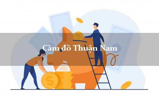 Địa chỉ Cầm đồ Thuận Nam Ninh Thuận uy tín nhất