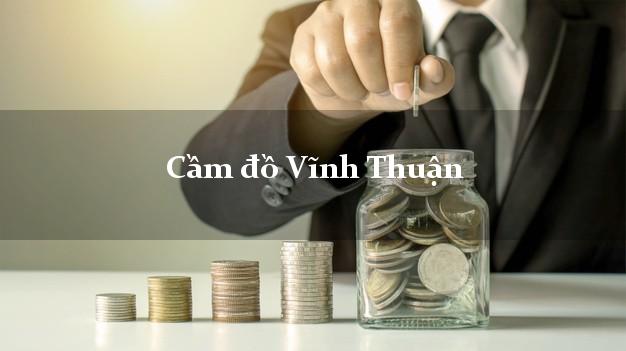 Dịch vụ Cầm đồ Vĩnh Thuận Kiên Giang phổ biến nhất